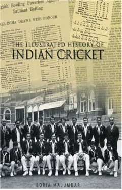 The Illustrated History of Indian Cricket